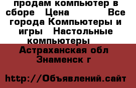 продам компьютер в сборе › Цена ­ 3 000 - Все города Компьютеры и игры » Настольные компьютеры   . Астраханская обл.,Знаменск г.